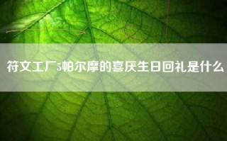 符文工厂5帕尔摩的喜厌生日回礼是什么