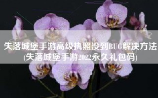 失落城堡手游高级执照没到BUG解决方法(失落城堡手游2022永久礼包码)