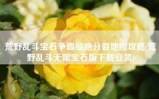 荒野乱斗宝石争霸细胞分裂地图攻略(荒野乱斗无限宝石版下载安装)