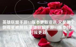 英雄联盟手游3.3版本更新资讯 又是哪个倒霉蛋被削弱(英雄联盟手游3.3版本什么时候更新)