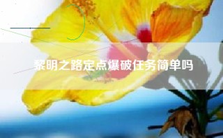 黎明之路定点爆破任务简单吗