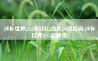 迷你世界2022年8月11日礼包兑换码(迷你世界2022破解版)