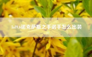 lol9.6诺克萨斯之手诺手怎么出装