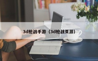 3d枪战手游（3d枪战页游）