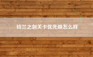 铃兰之剑关卡优先级怎么样