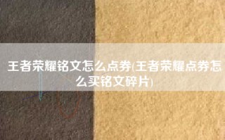 王者荣耀铭文怎么点券(王者荣耀点券怎么买铭文碎片)