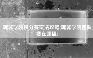 魂器学院积分赛玩法攻略(魂器学院团队赛在哪里)