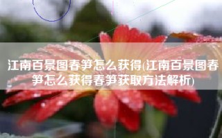 江南百景图春笋怎么获得(江南百景图春笋怎么获得春笋获取方法解析)
