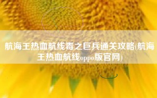 航海王热血航线毒之巨兵通关攻略(航海王热血航线oppo版官网)