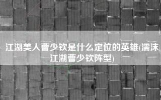 江湖美人曹少钦是什么定位的英雄(濡沫江湖曹少钦阵型)