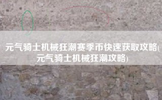 元气骑士机械狂潮赛季币快速获取攻略(元气骑士机械狂潮攻略)