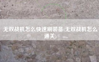 无双战机怎么快速刷装备(无双战机怎么通关)