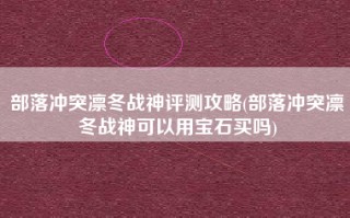 部落冲突凛冬战神评测攻略(部落冲突凛冬战神可以用宝石买吗)
