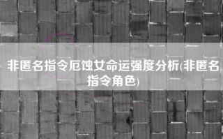 非匿名指令厄蚀女命运强度分析(非匿名指令角色)