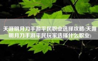 天涯明月刀手游平民职业选择攻略(天涯明月刀手游平民玩家选择什么职业)