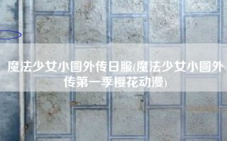 魔法少女小圆外传日服(魔法少女小圆外传第一季樱花动漫)