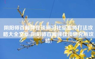 阴阳师百闻牌怪谈研习社巫蛊师打法攻略大全文章(阴阳师百闻牌怪谈研究所攻略)