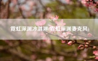 霓虹深渊冰淇淋(霓虹深渊麦克风)