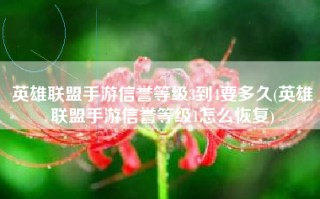 英雄联盟手游信誉等级3到4要多久(英雄联盟手游信誉等级1怎么恢复)