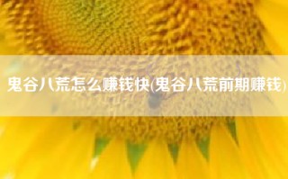 鬼谷八荒怎么赚钱快(鬼谷八荒前期赚钱)
