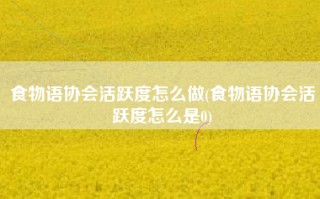 食物语协会活跃度怎么做(食物语协会活跃度怎么是0)