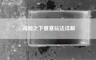 鸿图之下要塞玩法详解