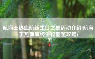 航海王热血航线生日之星活动介绍(航海王热血航线生物图鉴攻略)