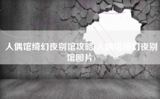 人偶馆绮幻夜别馆攻略(人偶馆绮幻夜别馆图片)