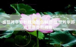 盛世芳华香煎鳕鱼怎么制作(盛世芳华游戏菜谱香煎鳕鱼)