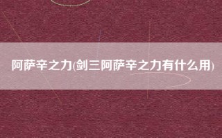 阿萨辛之力(剑三阿萨辛之力有什么用)