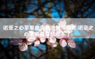 诺亚之心苹果曲奇奇遇触发攻略(诺亚之心苹果曲奇触发不了)