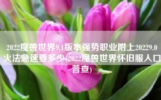 2022魔兽世界9.1版本强势职业附上20229.0火法急速要多少(2022魔兽世界怀旧服人口普查)