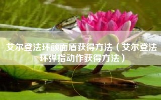 艾尔登法环颜面盾获得方法（艾尔登法环弹指动作获得方法）