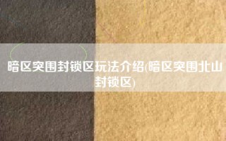 暗区突围封锁区玩法介绍(暗区突围北山封锁区)