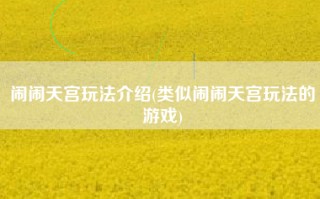 闹闹天宫玩法介绍(类似闹闹天宫玩法的游戏)