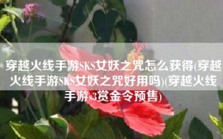 穿越火线手游SKS女妖之咒怎么获得(穿越火线手游SKS女妖之咒好用吗)(穿越火线手游s3赏金令预售)