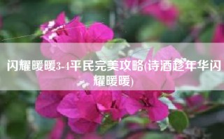 闪耀暖暖3-4平民完美攻略(诗酒趁年华闪耀暖暖)