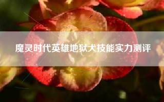 魔灵时代英雄地狱犬技能实力测评
