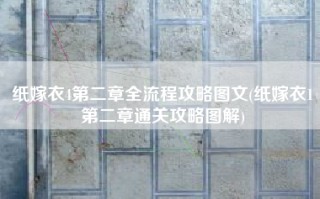 纸嫁衣4第二章全流程攻略图文(纸嫁衣1第二章通关攻略图解)