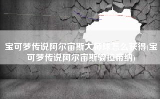 宝可梦传说阿尔宙斯大师球怎么获得(宝可梦传说阿尔宙斯骑拉帝纳)