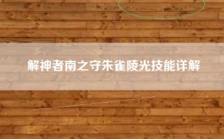 解神者南之守朱雀陵光技能详解