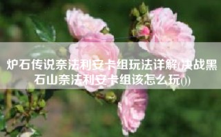 炉石传说奈法利安卡组玩法详解(决战黑石山奈法利安卡组该怎么玩())
