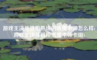 游戏王决斗链接熟练的青魔术师怎么样(游戏王决斗链接黑魔术师卡组)