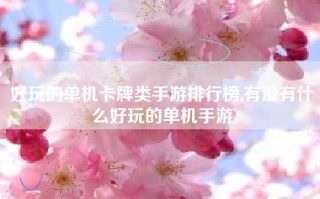 好玩的单机卡牌类手游排行榜,有没有什么好玩的单机手游