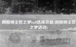 阴阳师尘世之梦buff选择攻略(阴阳师尘世之梦活动)