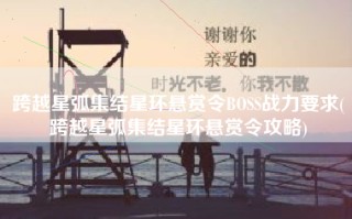 跨越星弧集结星环悬赏令BOSS战力要求(跨越星弧集结星环悬赏令攻略)