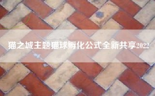 猫之城主题猫球孵化公式全新共享2022