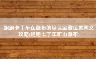 跑跑卡丁车在瀑布的尽头宝藏位置图文攻略(跑跑卡丁车矿山瀑布)