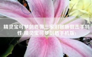 精灵宝可梦剑盾御三家泪眼蜥狙击手特性(精灵宝可梦剑盾手机版)