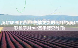 英雄联盟手游2022赛季更新时间介绍(英雄联盟手游2022赛季结束时间)